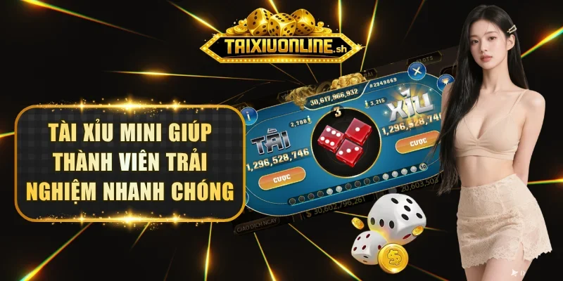 Tài xỉu mini giúp thành viên trải nghiệm nhanh chóng